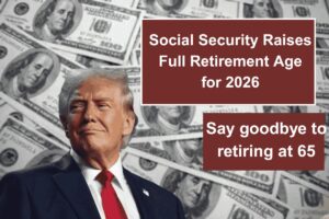 Retirement at 65 Is Over: Social Security Raises Full Retirement Age for 2026